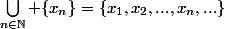 \bigcup_{n\in\mathbb{N}} \{x_n\}=\{x_1,x_2,...,x_n,...\}