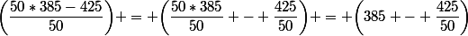 \biggl(\dfrac{50*385-425}{50}\biggr) = \biggl(\dfrac{50*385}{50} - \dfrac{425}{50}\biggr) = \biggl(385 - \dfrac{425}{50}\biggr)