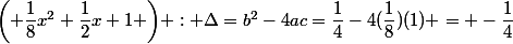 \biggl( \dfrac{1}{8}x^2+\dfrac{1}{2}x+1 \biggr) : \Delta=b^2-4ac=\dfrac{1}{4}-4(\dfrac{1}{8})(1) = -\dfrac{1}{4}