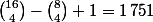 \binom{16}{4}-\binom{8}{4}+1=1\,751