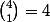 \binom{4}{1}=4