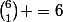 \binom{6}{1} =6