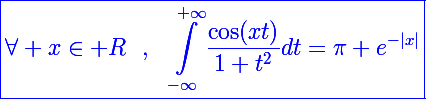 \blue\Large\boxed{\forall x\in\mathbb R~~,~~\int_{-\infty}^{+\infty}\frac{\cos(xt)}{1+t^2}dt=\pi e^{-|x|}}