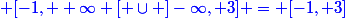 \blue [-1, +\infty [ \cup ]-\infty, 3] = [-1, 3]
