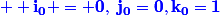 \blue \bf {i_0 = 0,~j_0=0,k_0=1}