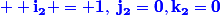 \blue \bf {i_2 = 1,~j_2=0,k_2=0}