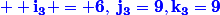 \blue \bf {i_3 = 6,~j_3=9,k_3=9}