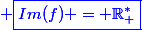 \blue \boxed{Im(f) = \mathbb{R}_+^*}