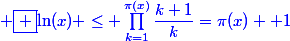 \blue \boxed {\ln(x) \leq \prod_{k=1}^{\pi(x)}\dfrac{k+1}{k}=\pi(x) +1}