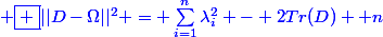 \blue \boxed {||D-\Omega||^2 = \sum_{i=1}^{n}{\lambda_i^2} - 2Tr(D\Omaga) +n}
