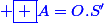 \blue \boxed {A=O.S'}