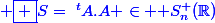 \blue \boxed {S=~^tA.A \in \mathcal S_n^+(\R)}