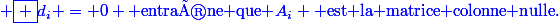 \blue \boxed {d_i = 0 \text{ entraîne que }A_i \text{ est la matrice colonne nulle.}}