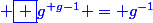 \blue \boxed {g^{\mathfrak g-1} = g^{-1}}
