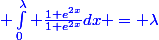 \blue \int_0^\lambda \frac{1+e^{2x}}{1+e^{2x}}dx = \lambda