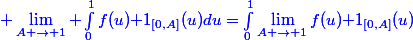\blue \lim_{A \rightarrow 1} \int_{0}^1f(u)\bold 1_{[0,A]}(u)du=\int_{0}^1\lim_{A \rightarrow 1}f(u)\bold 1_{[0,A]}(u)