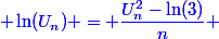 \blue \ln(U_n) = \dfrac{U_n^2-\ln(3)}{n} 