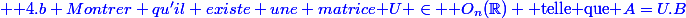 \blue \text {4.b Montrer qu'il existe une matrice }U \in \mathcal O_n(\R) \text{ telle que }A=U.B