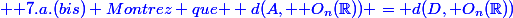 \blue \text {7.a.(bis) Montrez que } d(A, \mathcal O_n(\R)) = d(D,\mathcal O_n(\R))