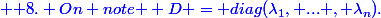 \blue \text {8. On note } D = diag(\lambda_1, ... , \lambda_n).