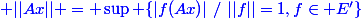 \blue ||Ax|| = \sup \{|f(Ax)|~/~||f||=1,f\in E'\}
