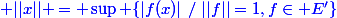 \blue ||x|| = \sup \{|f(x)|~/~||f||=1,f\in E'\}