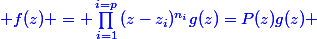 \blue f(z) = \prod_{i=1}^{i=p}{(z-z_i)^{n_i}}g(z)=P(z)g(z) 