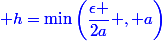 \blue h=\text{min}\left(\dfrac{\epsilon }{2a} , a\right)