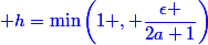 \blue h=\text{min}\left(1 , \dfrac{\epsilon }{2a+1}\right)
