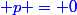 \blue p = 0