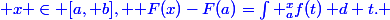 \blue x \in [a, b], {\displaystyle F(x)-F(a)=\int _{a}^{x}{f(t)\,\mathrm {d} t}.} 
