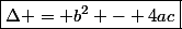 \boxed{\Delta = b^2 - 4ac}