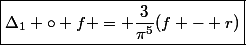 \boxed{\Delta_1 \circ f = \dfrac{3}{\pi^5}(f - r)}