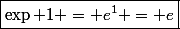 \boxed{\exp 1 = e^1 = e}