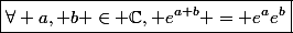 \boxed{\forall a, b \in \C, e^{a+b} = e^ae^b}