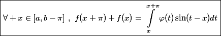 \boxed{\forall x\in[a,b-\pi]~,~f(x+\pi)+f(x)=\int_x^{x+\pi}\varphi(t)\sin(t-x)dt}