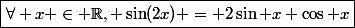 \boxed{\forall x \in \mathbb{R}, \sin(2x) = 2\sin x \cos x}