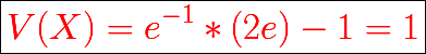 \boxed{\huge\red{V(X)=e^{-1}*(2e)-1=1}}