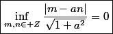 \boxed{\inf_{m,n\in\mathbb Z}\frac{|m-an|}{\sqrt{1+a^2}}=0}