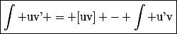 \boxed{\int \textrm{uv'} = [\textrm{uv}] - \int \textrm{u'v}}