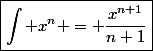 \boxed{\int x^n = \frac{x^{n+1}}{n+1}}