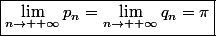 \boxed{\lim\limits_{n\to +\infty}p_n=\lim\limits_{n\to +\infty}q_n=\pi}