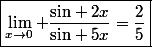 \boxed{\lim_{x\to0} \dfrac{\text{sin} 2x}{\text{sin} 5x}=\dfrac{2}{5}}