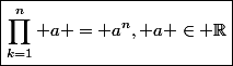 \boxed{\prod_{k=1}^{n} a = a^n, a \in \mathbb{R}}