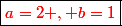 \boxed{\red{a=2 , b=1}}