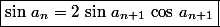 \boxed{\sin\,a_n=2\,\sin\,a_{n+1}\,\cos\,a_{n+1}}