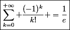 \boxed{\sum_{k=0}^{+\infty} \dfrac{(-1)^k}{k!} =\dfrac{1}{e}}