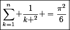 \boxed{\sum_{k=1}^n \dfrac{1}{k ^2} =\dfrac{\pi^2}{6}}