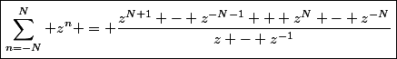 \boxed{\sum_{n=-N}^N z^n = \frac{z^{N+1} - z^{-N-1} + z^{N} - z^{-N}}{z - z^{-1}}}