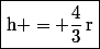 \boxed{\text{h} = \dfrac{4}{3}\,\text{r}}